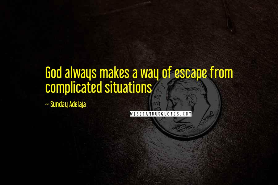Sunday Adelaja Quotes: God always makes a way of escape from complicated situations