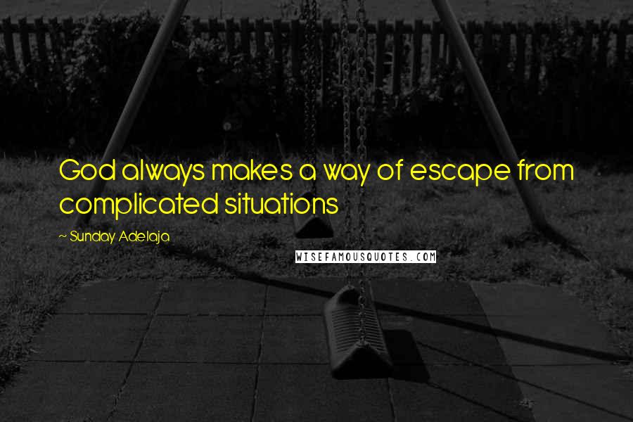 Sunday Adelaja Quotes: God always makes a way of escape from complicated situations