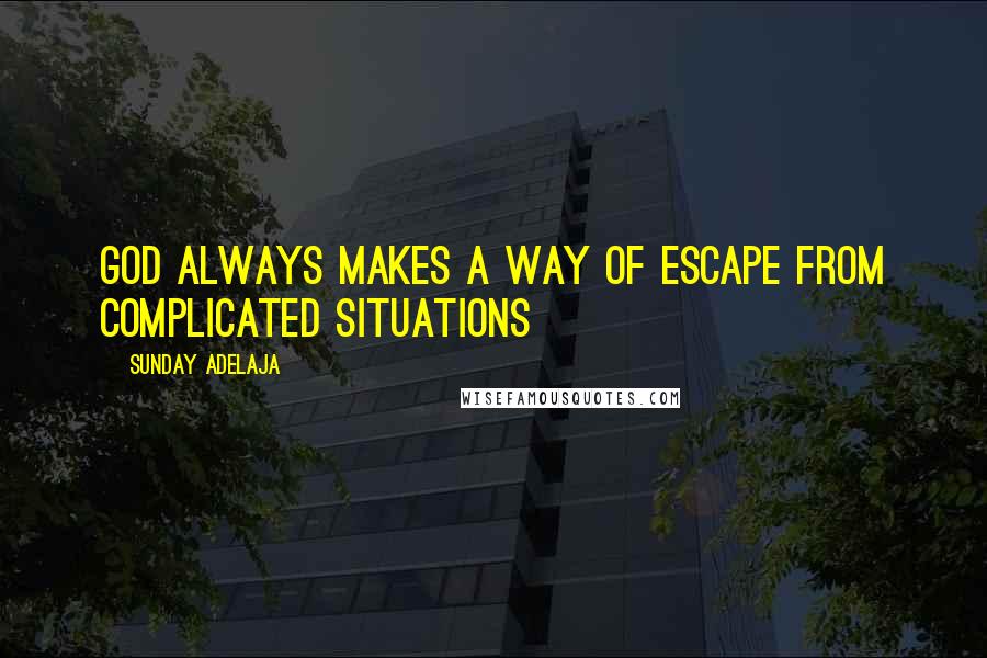 Sunday Adelaja Quotes: God always makes a way of escape from complicated situations