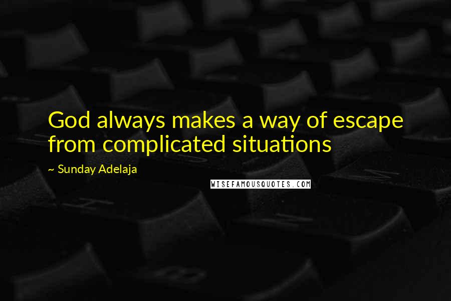 Sunday Adelaja Quotes: God always makes a way of escape from complicated situations