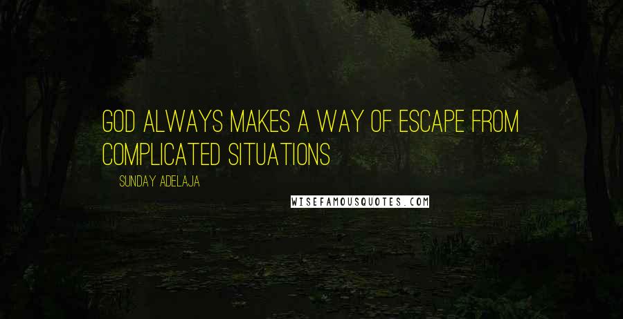 Sunday Adelaja Quotes: God always makes a way of escape from complicated situations