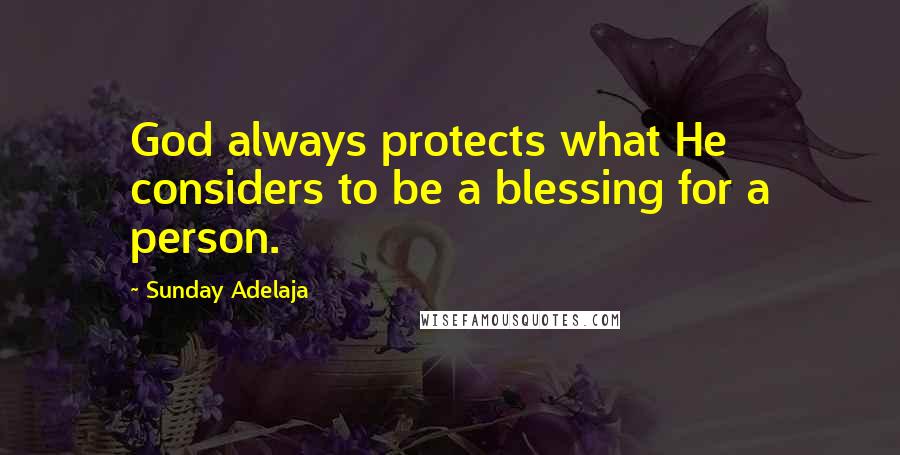 Sunday Adelaja Quotes: God always protects what He considers to be a blessing for a person.