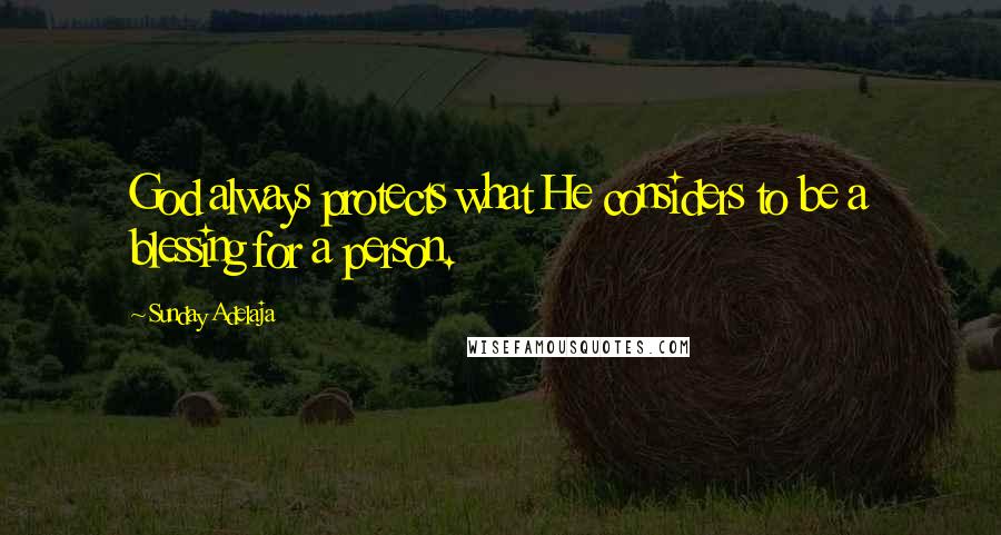 Sunday Adelaja Quotes: God always protects what He considers to be a blessing for a person.