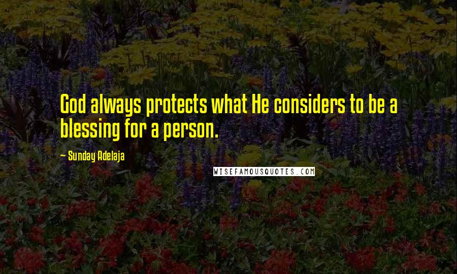 Sunday Adelaja Quotes: God always protects what He considers to be a blessing for a person.