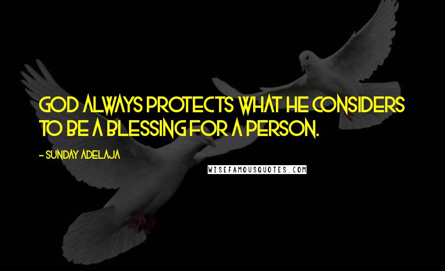 Sunday Adelaja Quotes: God always protects what He considers to be a blessing for a person.