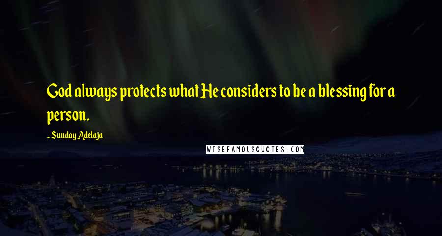 Sunday Adelaja Quotes: God always protects what He considers to be a blessing for a person.