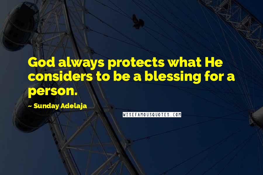 Sunday Adelaja Quotes: God always protects what He considers to be a blessing for a person.