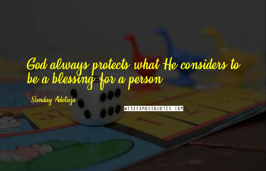 Sunday Adelaja Quotes: God always protects what He considers to be a blessing for a person.