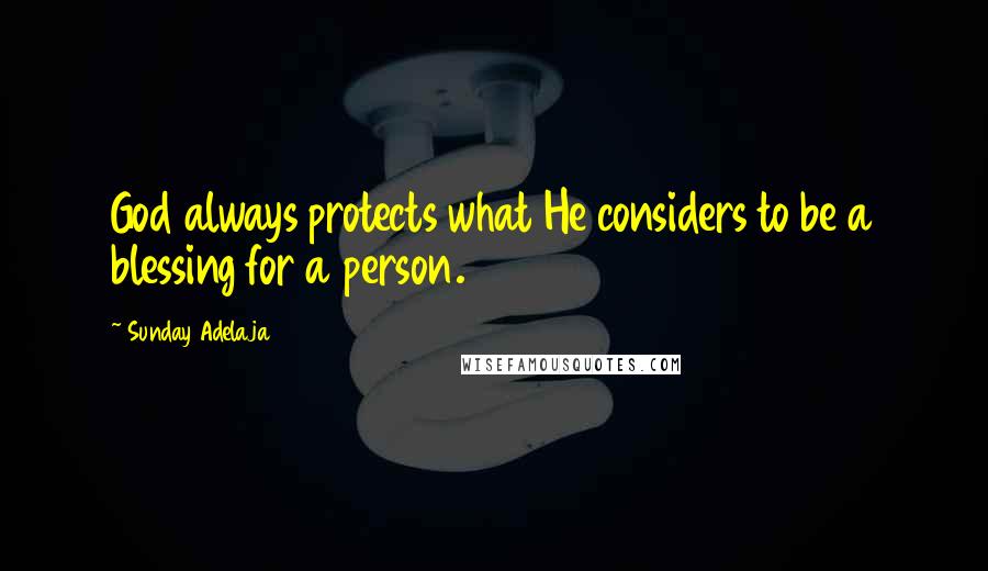 Sunday Adelaja Quotes: God always protects what He considers to be a blessing for a person.