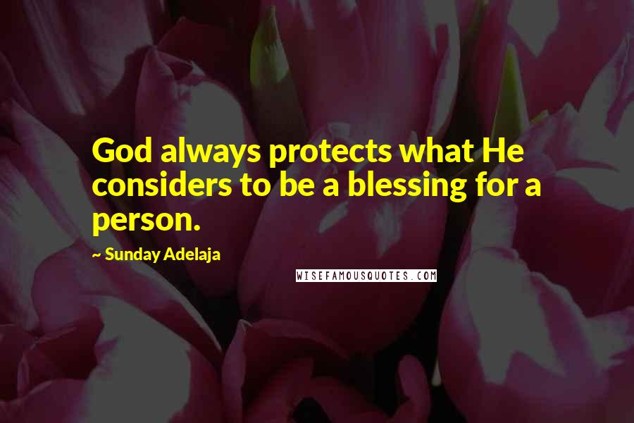 Sunday Adelaja Quotes: God always protects what He considers to be a blessing for a person.