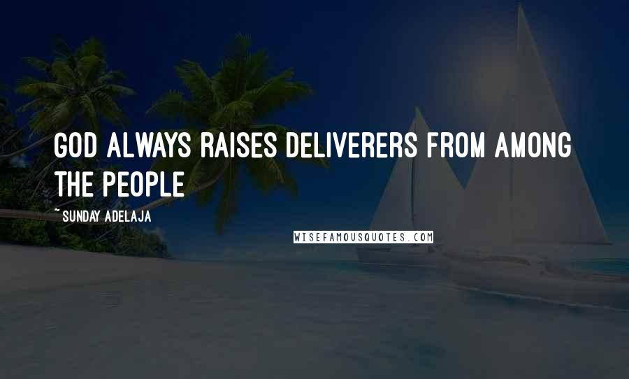 Sunday Adelaja Quotes: God always raises deliverers from among the people