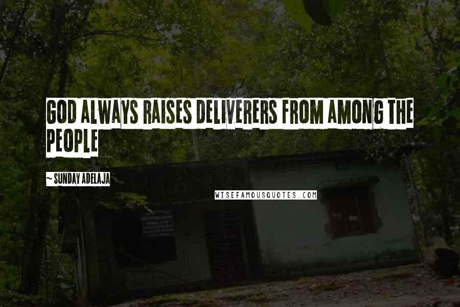 Sunday Adelaja Quotes: God always raises deliverers from among the people