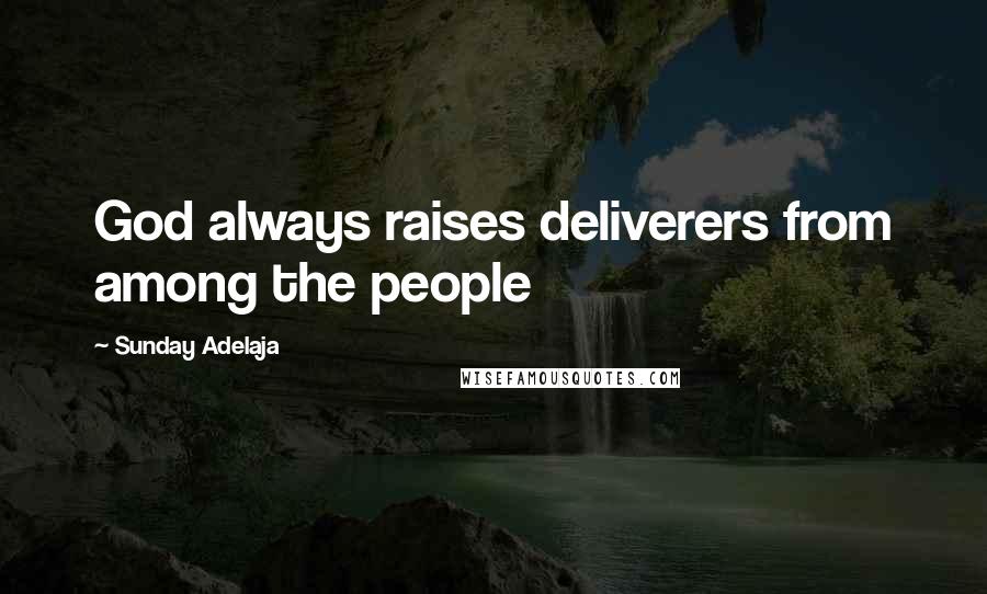 Sunday Adelaja Quotes: God always raises deliverers from among the people