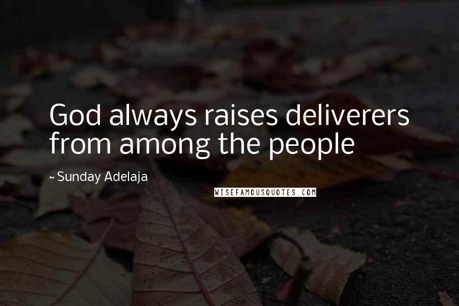 Sunday Adelaja Quotes: God always raises deliverers from among the people