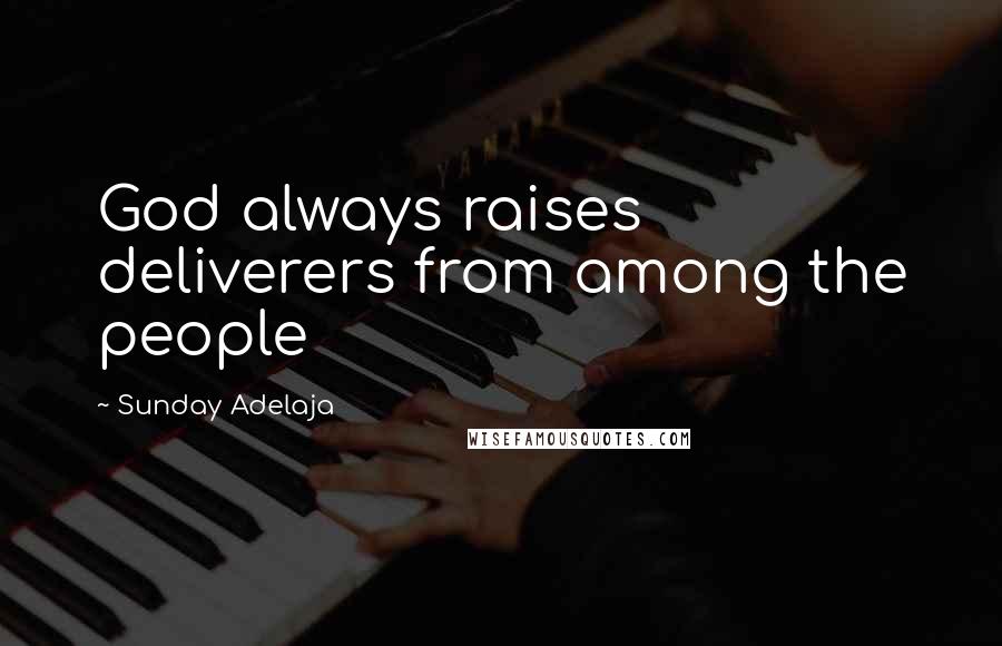 Sunday Adelaja Quotes: God always raises deliverers from among the people