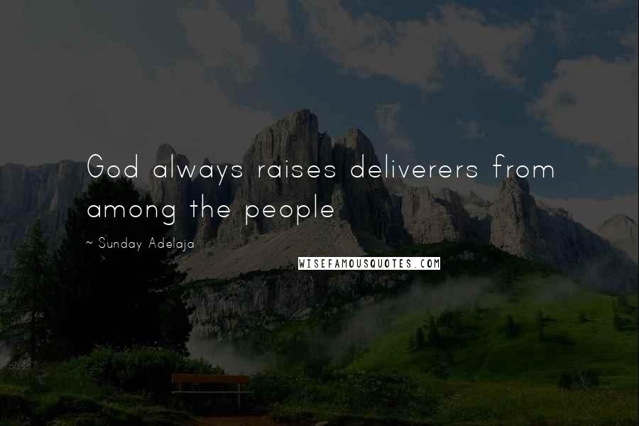 Sunday Adelaja Quotes: God always raises deliverers from among the people