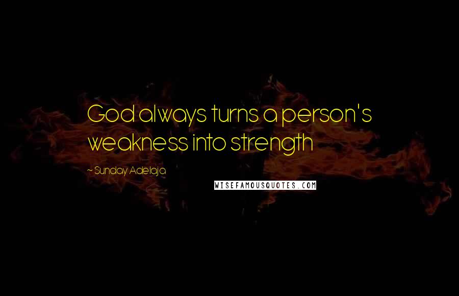 Sunday Adelaja Quotes: God always turns a person's weakness into strength