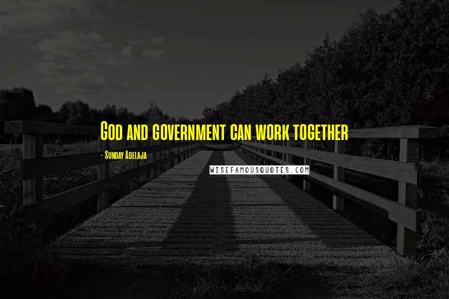 Sunday Adelaja Quotes: God and government can work together