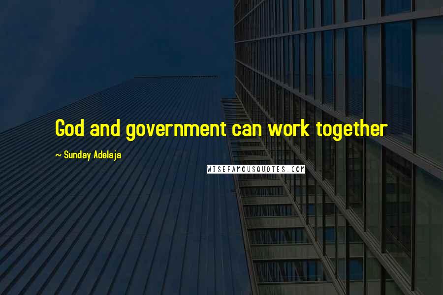 Sunday Adelaja Quotes: God and government can work together