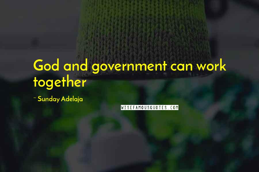 Sunday Adelaja Quotes: God and government can work together