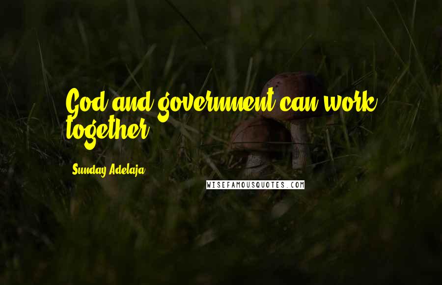 Sunday Adelaja Quotes: God and government can work together