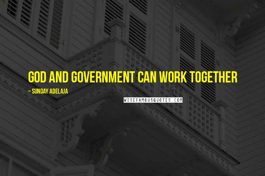 Sunday Adelaja Quotes: God and government can work together