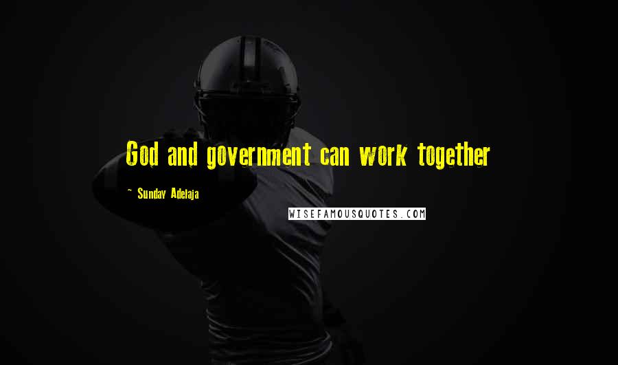 Sunday Adelaja Quotes: God and government can work together