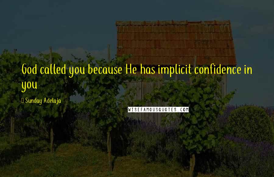 Sunday Adelaja Quotes: God called you because He has implicit confidence in you
