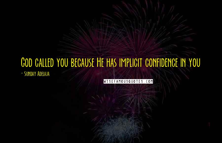 Sunday Adelaja Quotes: God called you because He has implicit confidence in you