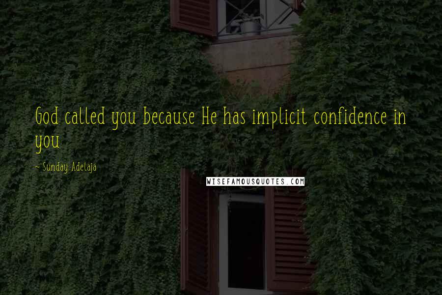 Sunday Adelaja Quotes: God called you because He has implicit confidence in you