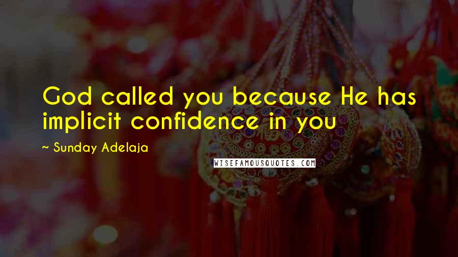 Sunday Adelaja Quotes: God called you because He has implicit confidence in you