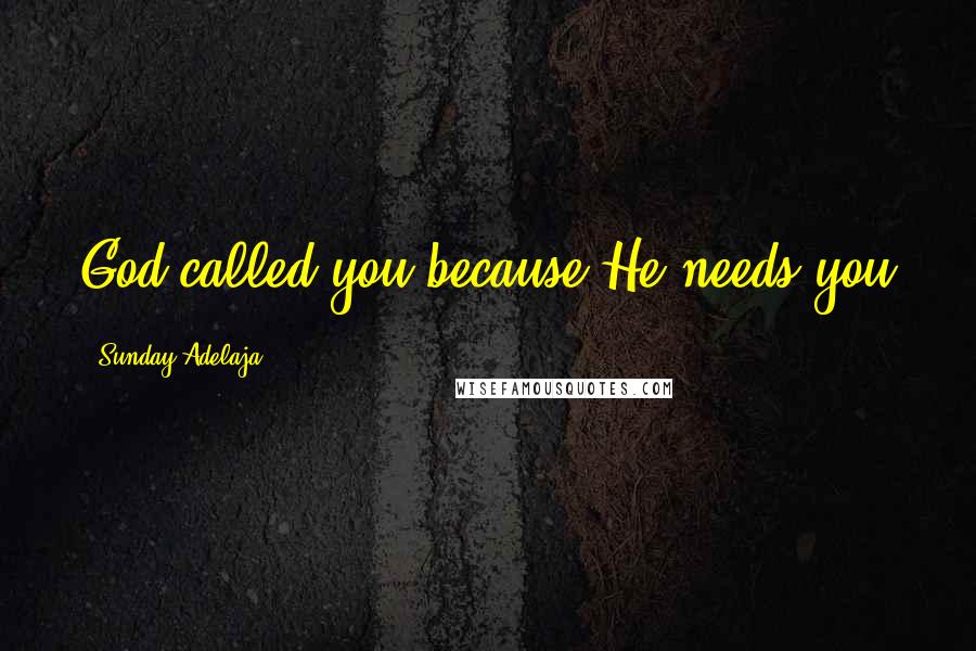 Sunday Adelaja Quotes: God called you because He needs you