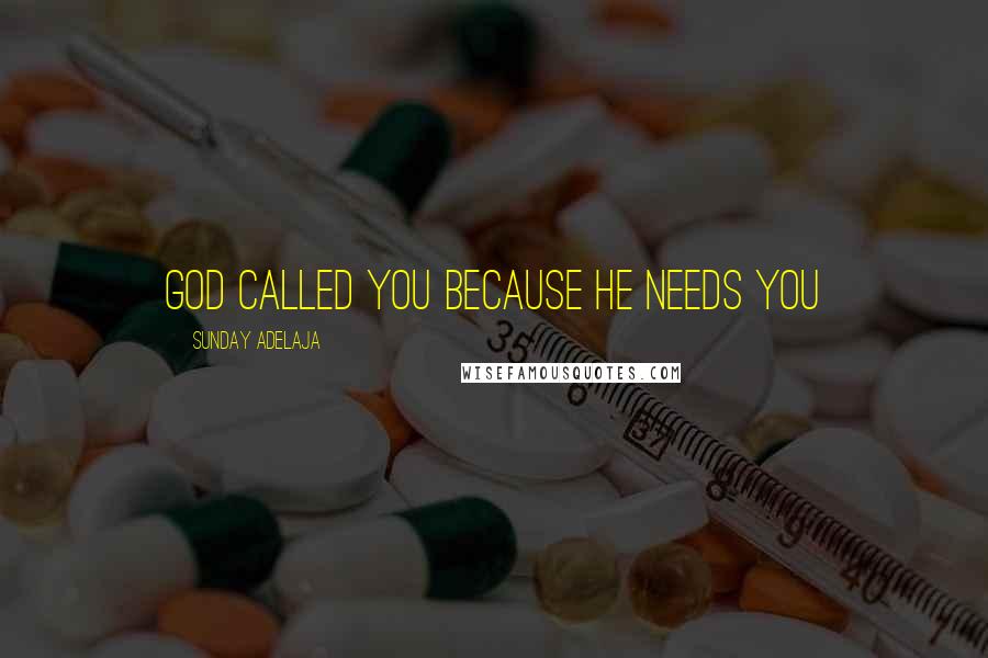 Sunday Adelaja Quotes: God called you because He needs you