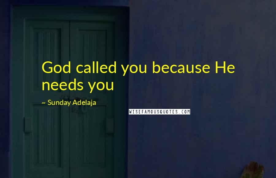 Sunday Adelaja Quotes: God called you because He needs you