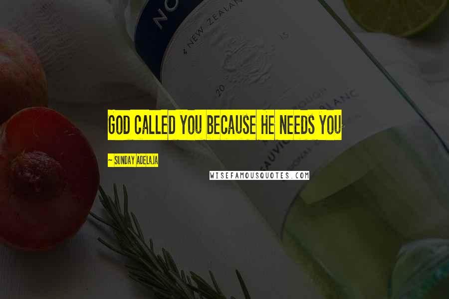 Sunday Adelaja Quotes: God called you because He needs you