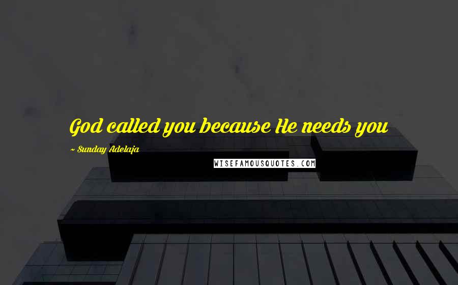 Sunday Adelaja Quotes: God called you because He needs you