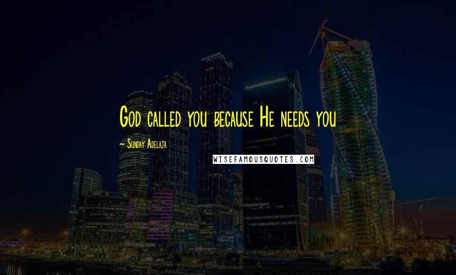 Sunday Adelaja Quotes: God called you because He needs you