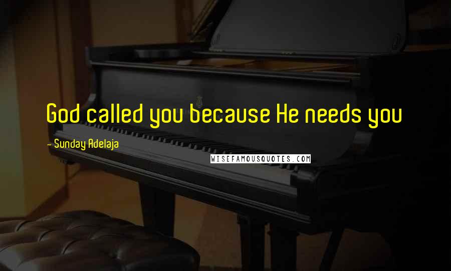 Sunday Adelaja Quotes: God called you because He needs you