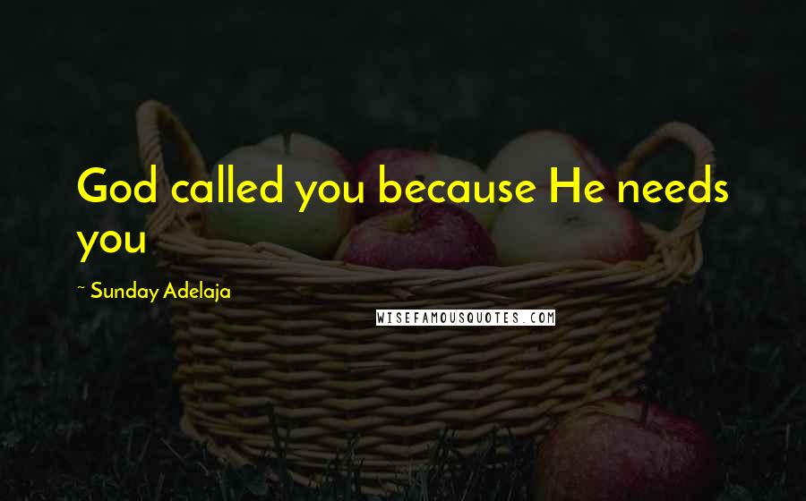 Sunday Adelaja Quotes: God called you because He needs you