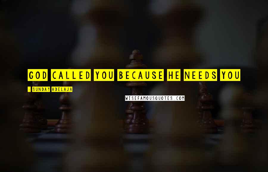 Sunday Adelaja Quotes: God called you because He needs you