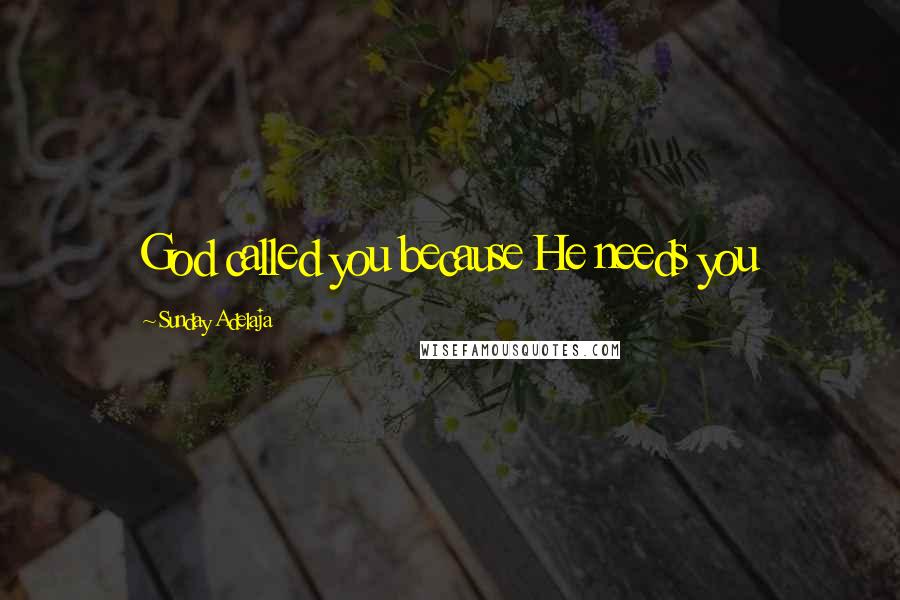 Sunday Adelaja Quotes: God called you because He needs you