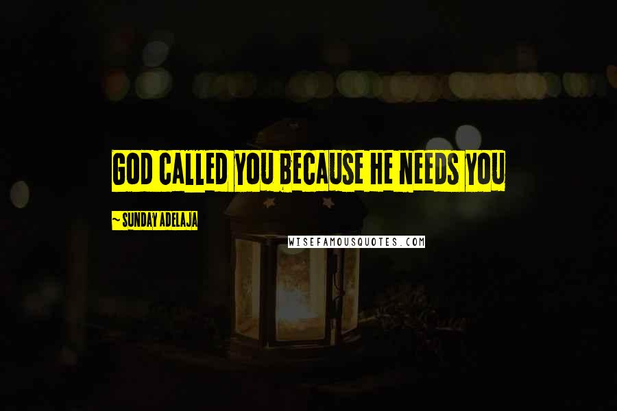 Sunday Adelaja Quotes: God called you because He needs you