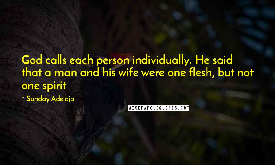 Sunday Adelaja Quotes: God calls each person individually. He said that a man and his wife were one flesh, but not one spirit