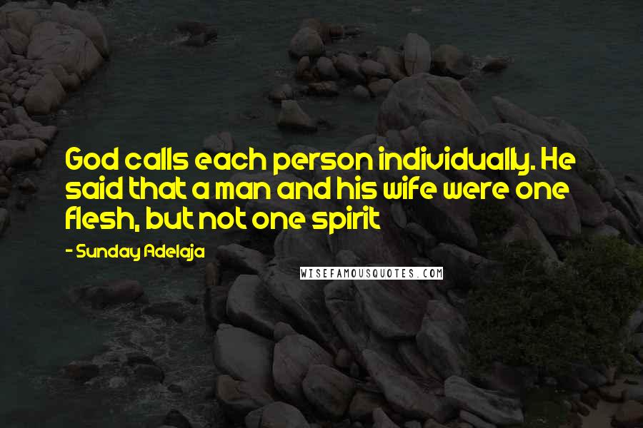 Sunday Adelaja Quotes: God calls each person individually. He said that a man and his wife were one flesh, but not one spirit