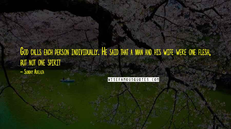 Sunday Adelaja Quotes: God calls each person individually. He said that a man and his wife were one flesh, but not one spirit