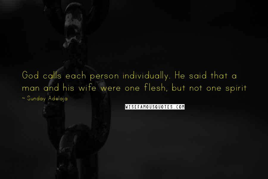 Sunday Adelaja Quotes: God calls each person individually. He said that a man and his wife were one flesh, but not one spirit