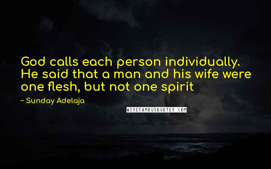 Sunday Adelaja Quotes: God calls each person individually. He said that a man and his wife were one flesh, but not one spirit