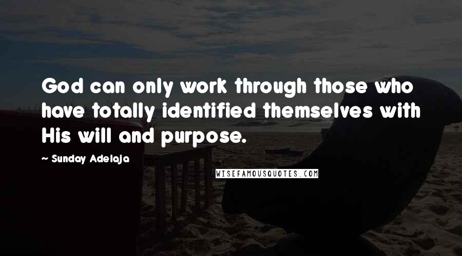 Sunday Adelaja Quotes: God can only work through those who have totally identified themselves with His will and purpose.