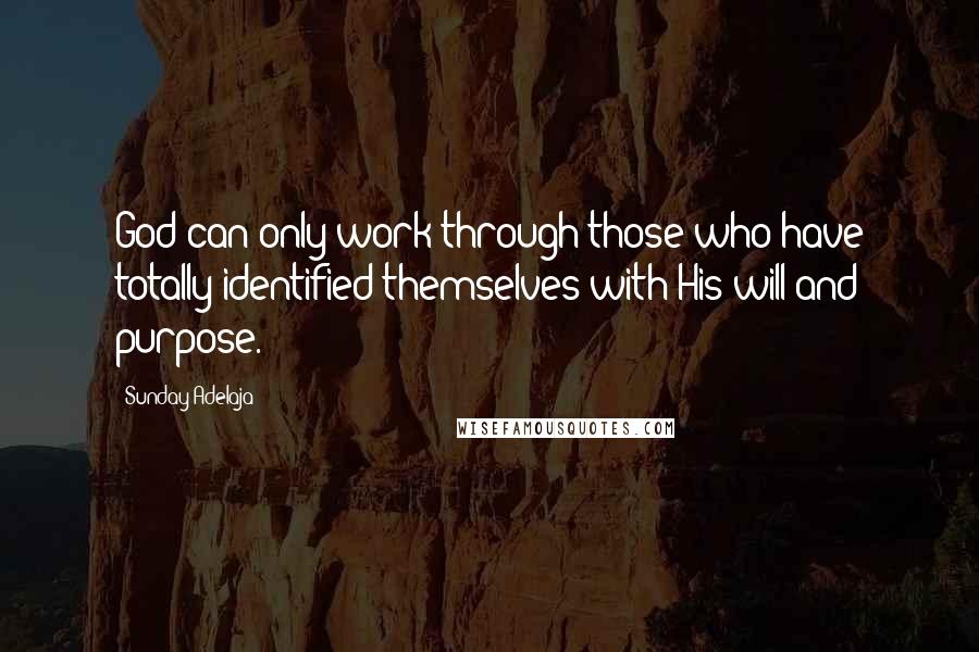 Sunday Adelaja Quotes: God can only work through those who have totally identified themselves with His will and purpose.