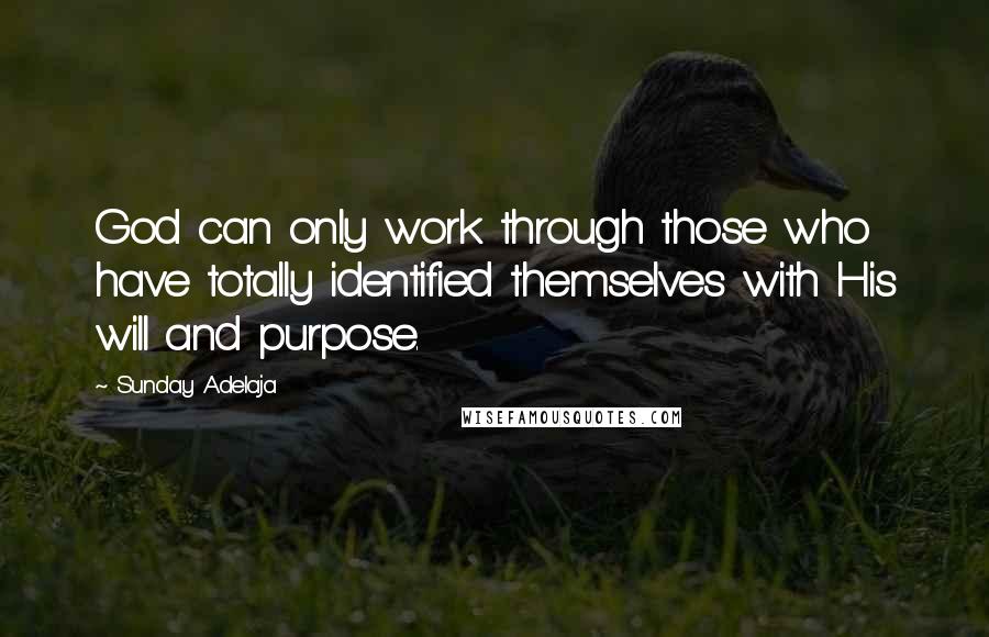 Sunday Adelaja Quotes: God can only work through those who have totally identified themselves with His will and purpose.